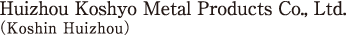 Huizhou Koshyo Metal Products Co., Ltd.（Koshin Huizhou）